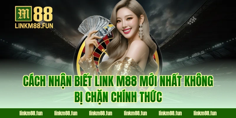 Cách nhận biết link M88 mới nhất không bị chặn chính thức
